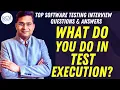 What do you do in Test Execution Software Testing Interview Questions