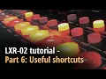 LXR-02 tutorial - Part 6 Useful shortcuts