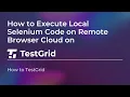 How to Execute Local Selenium Code on Remote Browser Cloud Execute Selenium Script on Cloud