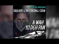 Suga Roy & The Fireball Crew - A Wah Yo Deh Pan [ Wah Yo Deh Pan Riddim] (Official Audio)
