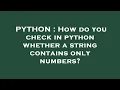 PYTHON How do you check in python whether a string contains only numbers