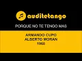 PORQUE NO TE TENGO MAS - ARMANDO CUPO - ALBERTO MORAN - 1968 - TANGO CANTATO