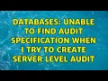 Databases Unable to find Audit specification when I try to create Server level audit