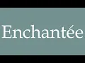How to Pronounce Enchantee Correctly in French