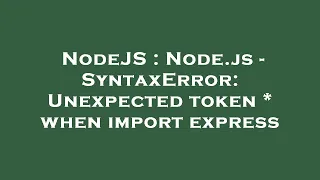 NodeJS Node js - SyntaxError Unexpected token when import express