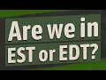 Are we in EST or EDT