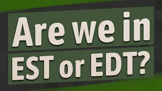 Are we in EST or EDT