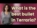 What is the best bullet in Terraria