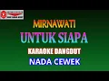 Download Lagu KARAOKE DANGDUT UNTUK SIAPA - MIRNAWATI (COVER) NADA CEWEK A minor