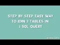 Step by step easy way to join 3 tables in 1 SQL query