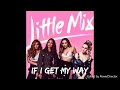 Little Mix - If I Get My Way (Audio)