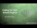 Coding for High School Physics 49 Diffraction
