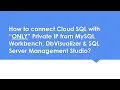 How to connect Cloud SQL with Private IP from MySQL Workbench DbVisualizer SQL Server Mgmt Studio