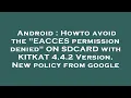 Android Howto avoid the EACCES permission denied ON SDCARD with KITKAT 4 4 2 Version New policy