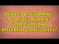 DevOps SysAdmins Two sites running same code and different config files 2 Solutions