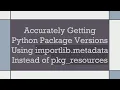 Accurately Getting Python Package Versions Using importlib metadata Instead of pkg - resources
