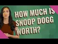 How much is Snoop Dogg worth