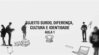 AULA 1 - SUJEITO SURDO, DIFERENCA, CULTURA E IDENTIDADE - VERSÃO LIBRAS