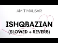 Download Lagu Amit Malsar  - Ishqbazian (Slowed + Reverb) | Balraj | Ishqbaazian Song Slowed and Reverb