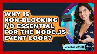 Why Is Non-blocking Essential For The Node js Event Loop - Server Logic Simplified