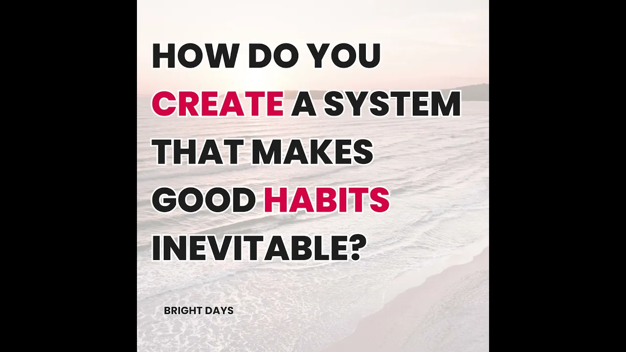 How Do You Create A System That Makes Good Habits Inevitable? by Bright Days