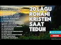 Lagu 20 LAGU ROHANI KRISTEN SAAT TEDUH ( TUHAN YANG MENOLONG) 1 JAM NONSTOP