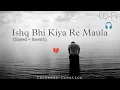 Download Lagu Ishq Bhi Kiya Re Maula - Jism 2 (Slowed + Reverb) Lo-Fi Clips | Broken Lofi 💔 | Better Experience 🎧