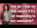 How do I reset my Dish remote if it s not responding to any commands