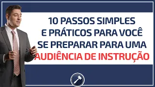 10 passos simples e práticos para você se preparar para uma audiência de instrução