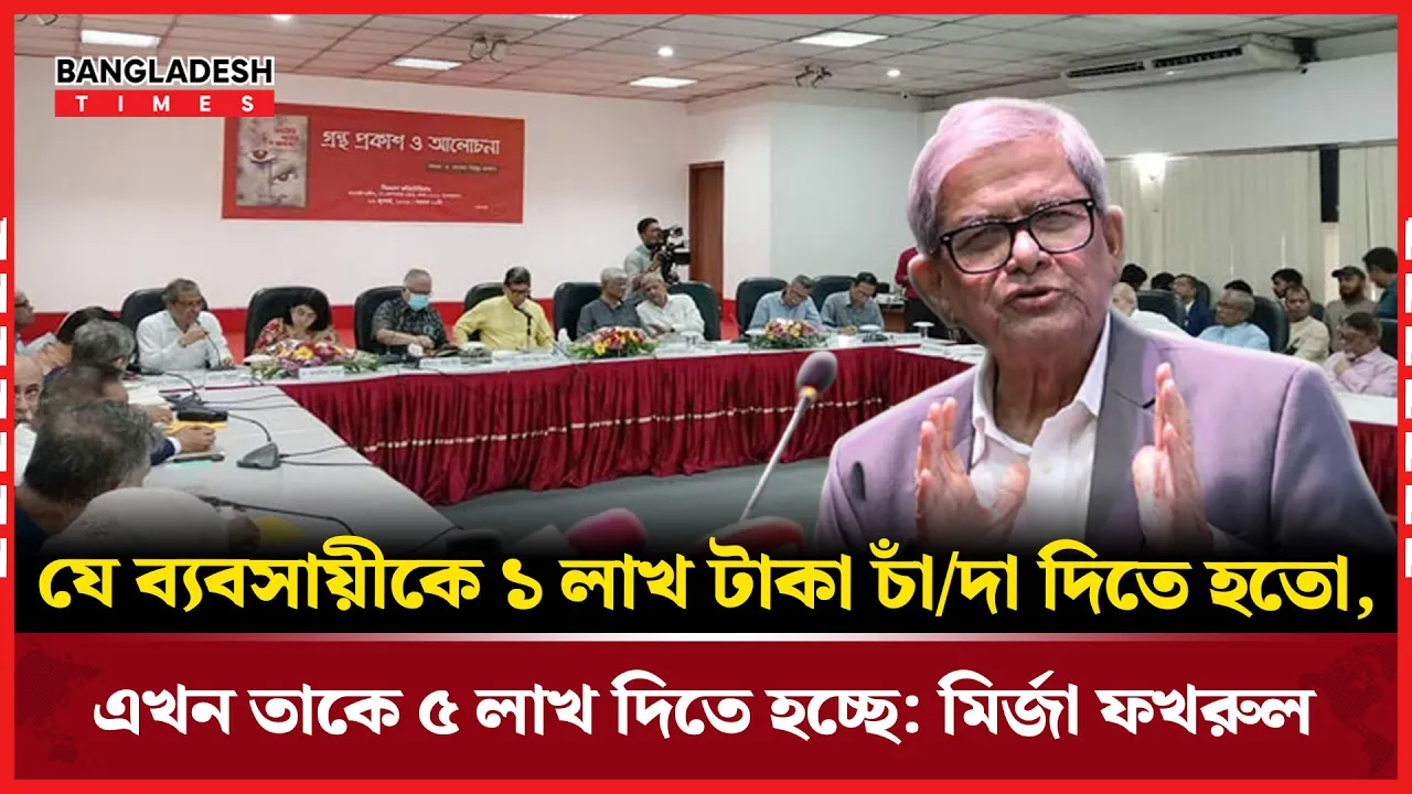 চাঁদাবাজি বেড়েছে ভয়াবহভাবে, অভিযোগ মির্জা ফখরুলের