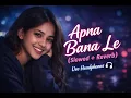 Apna Bana LeSong by Amitabh Bhattacharya, Arijit Singh, and Sachin–Jigar ‧ 2023