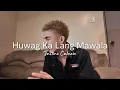 Lagu Huwag Ka Lang Mawawala - Ogie Alcasid | Justine Calucin (cover)