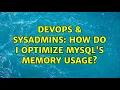 DevOps SysAdmins How do I optimize MySQL s memory usage 2 Solutions