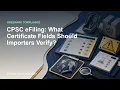 CPSC eFiling What Certificate Fields Should Importers Verify