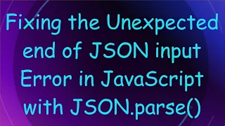 Fixing the Unexpected end of JSON input Error in JavaScript with JSON parse