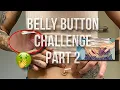 BELLY BUTTON CHALLENGE PART 2