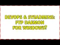 DevOps SysAdmins FTP Daemon for Windows 2 Solutions
