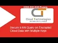 Secure k-NN Query on Encrypted Cloud Data with Multiple Keys IEEE Projects