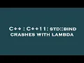 C C 11 std bind crashes with lambda