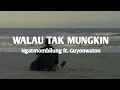 Download Lagu Walau Tak Mungkin - Ngatmombilung ft. Guyonwaton [avlirik12]