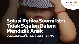 solusi ketika suami istri tidak sejalan dalam mendidik anak ustadz dr syafiq riza basalamah ma