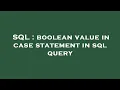SQL boolean value in case statement in sql query