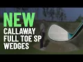 ULTIMATE VERSATILITY - Testing Callaway s new Full Toe SP Wedges