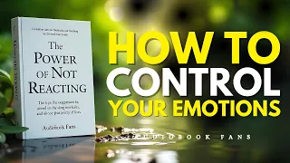 The Power Of Not Reacting How To Control Your Emotions Audiobook 