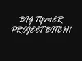 BIG TYMERS PROJECT BITCH