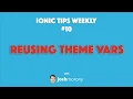 REUSING THEME VARIABLES - Ionic Tips Weekly Ep 10