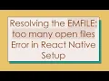 Resolving the EMFILE too many open files Error in React Native Setup
