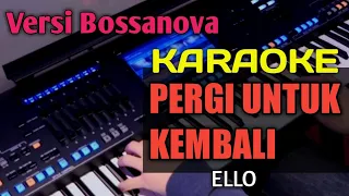 Download PERGI UNTUK KEMBALI | KARAOKE HD  KARAOKE BOSAS (BOSSANOVA) MP3