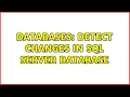 Databases Detect changes in SQL Server database 2 Solutions