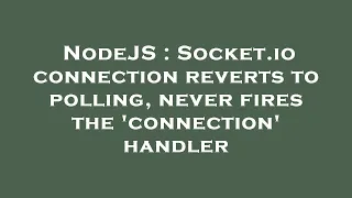 NodeJS Socket io connection reverts to polling never fires the connection handler